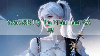 5 sao 88b uy tín nhất Lâm Đồng