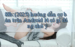 88b (2025) hướng dẫn cơ bản trên Android 14 có gì đáng chú ý