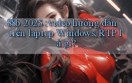 88b 2025 video hướng dẫn trên laptop Windows, RTP là gì