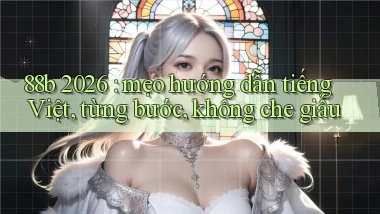 88b 2026 mẹo hướng dẫn tiếng Việt, từng bước, không che giấu
