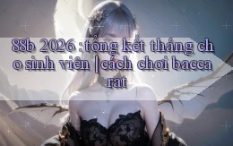 88b 2026 tổng kết tháng cho sinh viên cách chơi baccarat