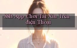 88b app chơi tài xỉu trên điện thoại