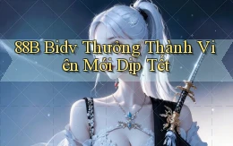 88b bidv thưởng thành viên mới dịp tết