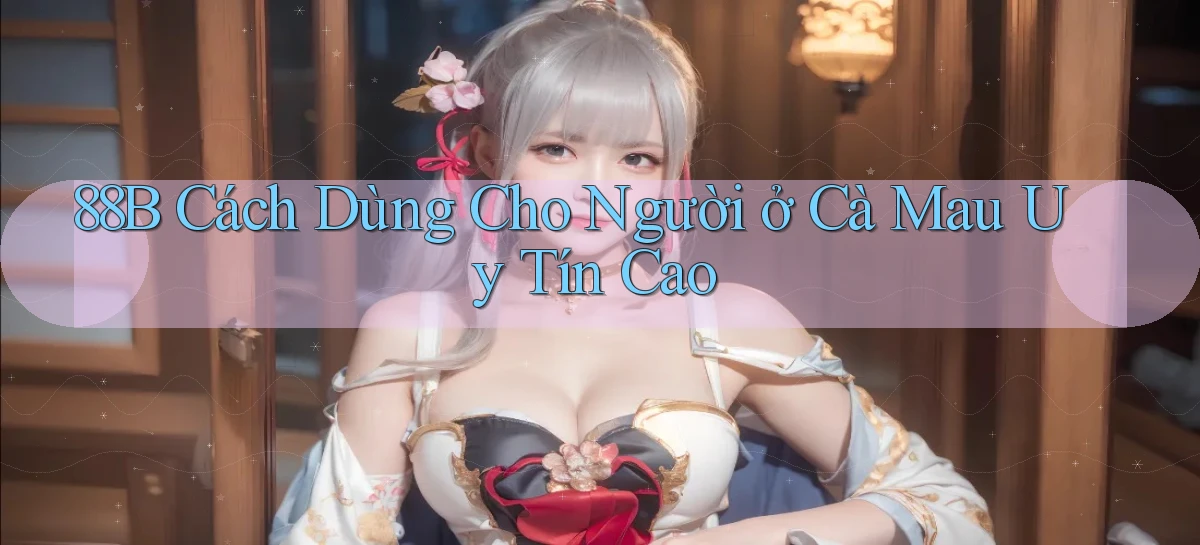 88b cách dùng cho người ở Cà Mau uy tín cao