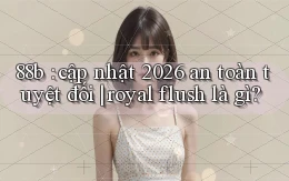 88b cập nhật 2026 an toàn tuyệt đối royal flush là gì