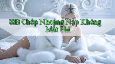 88b chớp nhoáng nạp không mất phí
