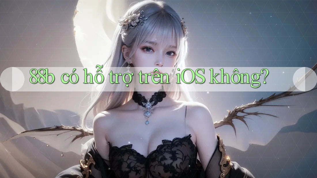 88b có hỗ trợ trên iOS không? 88b có hỗ trợ trên iOS không?