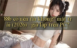 88b có nên tải không mặt trái (2026)   giả lập trên PC