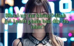 88b có uy tín không đánh giá 1 phút phiên bản đầy đủ nhất