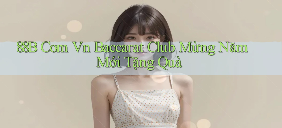 88b com vn baccarat club mừng năm mới tặng quà