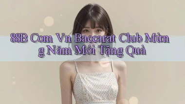 88b com vn baccarat club mừng năm mới tặng quà