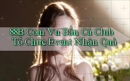 88b com vn bắn cá club tổ chức event nhận quà