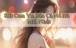 88b com vn bắn cá nổ hũ mới nhất