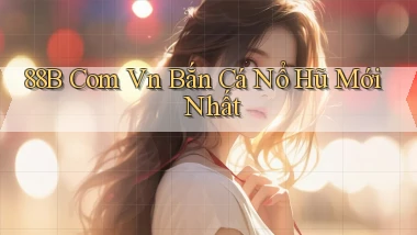 88b com vn bắn cá nổ hũ mới nhất
