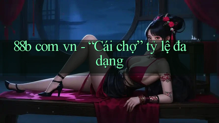 88b com vn - “Cái chợ” tỷ lệ đa dạng