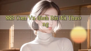 88b com vn đánh bài đổi thường