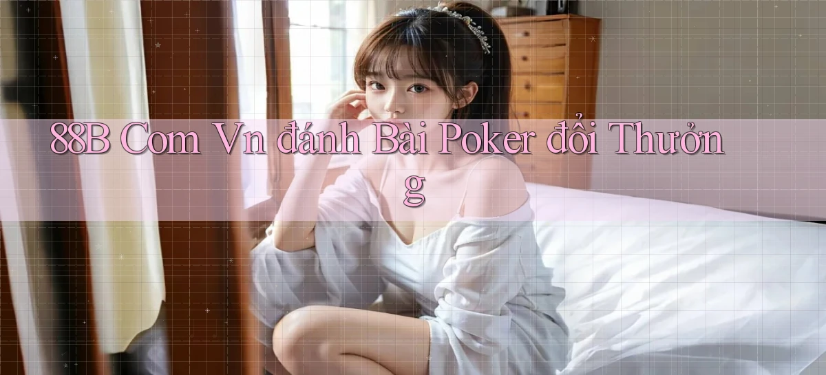 88b com vn đánh bài poker đổi thưởng