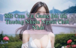 88b com vn game bài đổi thưởng nhiều người chơi nhất