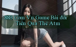 88b com vn game bài đổi tiền qua thẻ atm