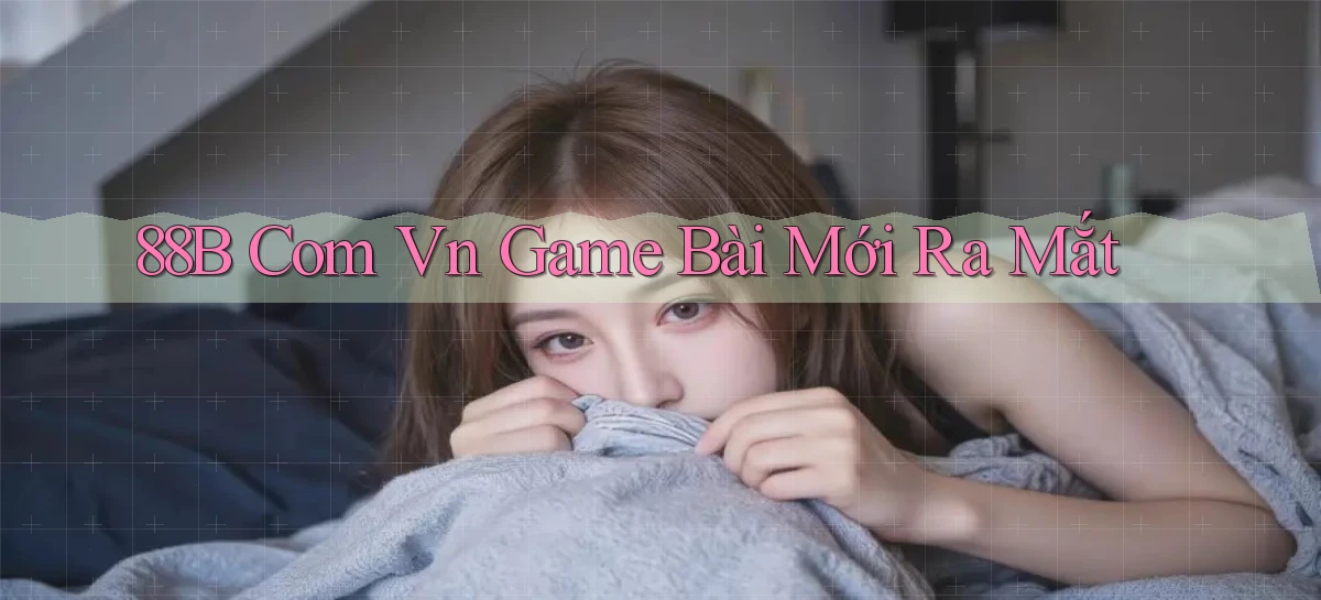88b com vn game bài mới ra mắt