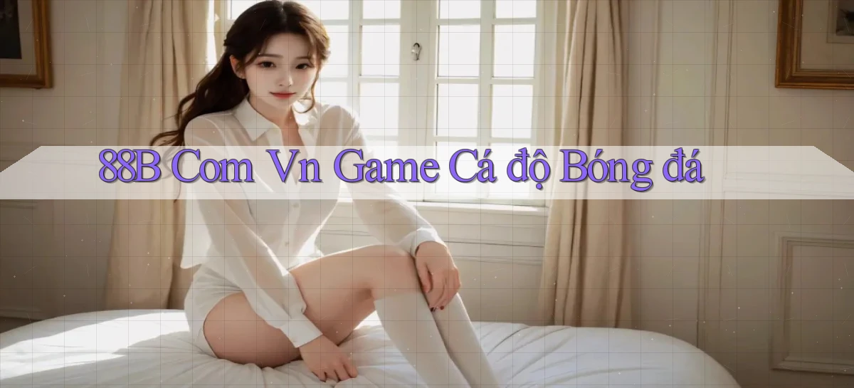 88b com vn game cá độ bóng đá