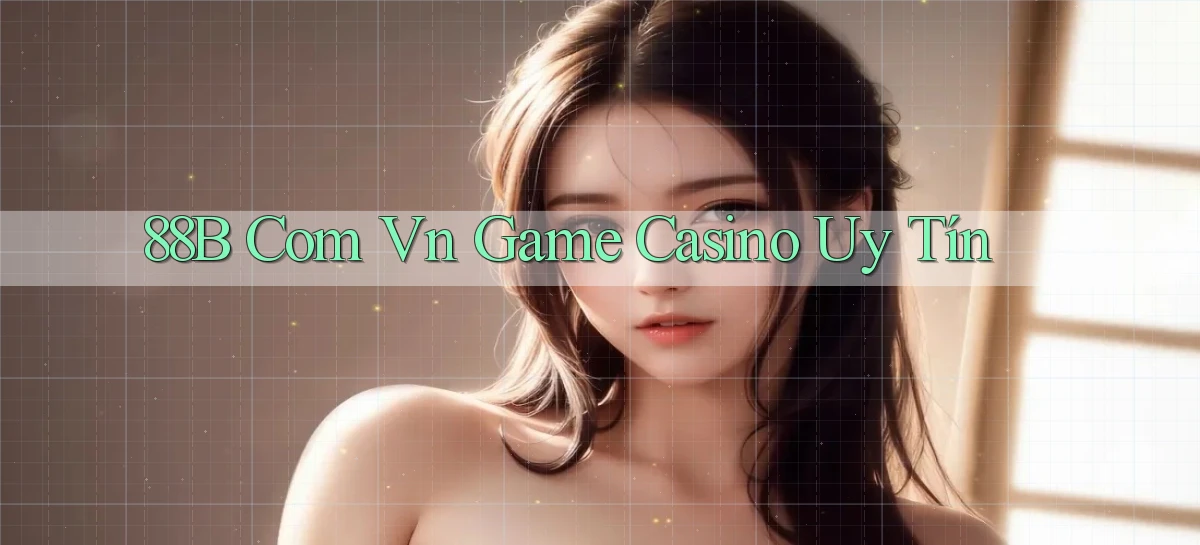 88b com vn game casino uy tín