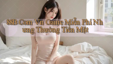 88b com vn game miễn phí nhưng thưởng tiền mặt