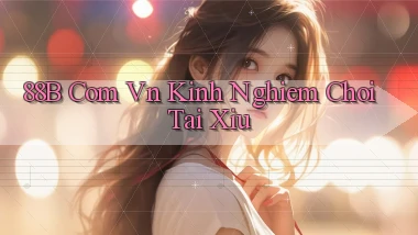 88b com vn kinh nghiem choi tai xiu