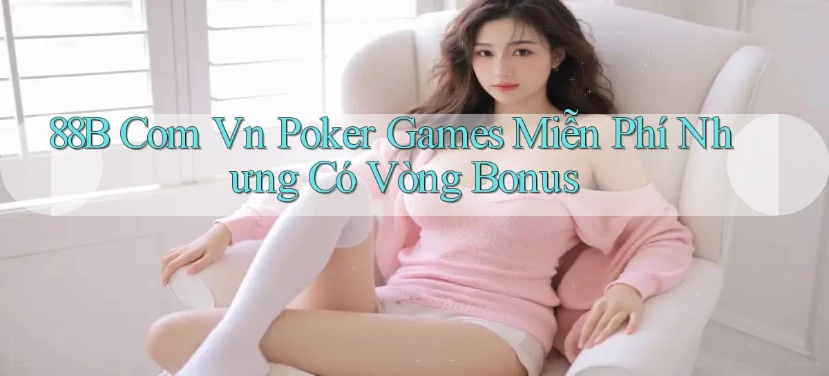 88b com vn poker games miễn phí nhưng có vòng bonus