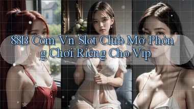 88b com vn slot club mở phòng chơi riêng cho vip