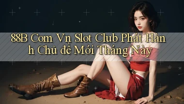 88b com vn slot club phát hành chủ đề mới tháng này
