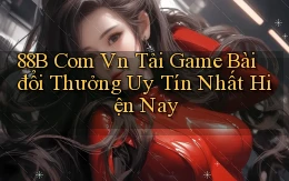 88b com vn tải game bài đổi thưởng uy tín nhất hiện nay