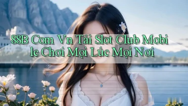 88b com vn tải slot club mobile chơi mọi lúc mọi nơi