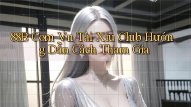 88b com vn tài xỉu club hướng dẫn cách tham gia