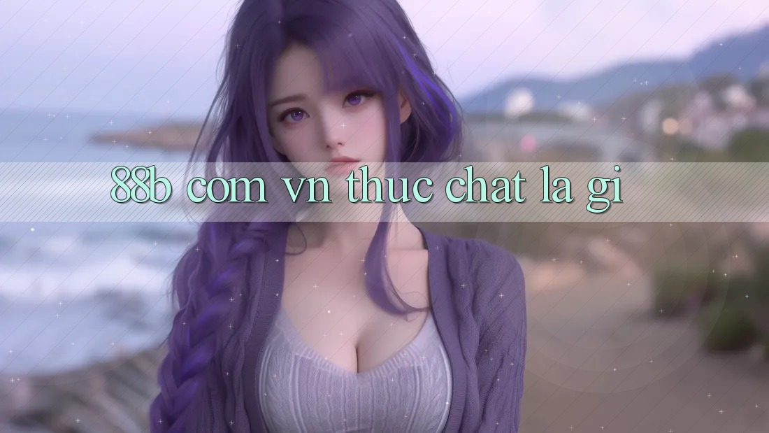 “88b com vn” thực chất là gì? “88b com vn” thực chất là gì?