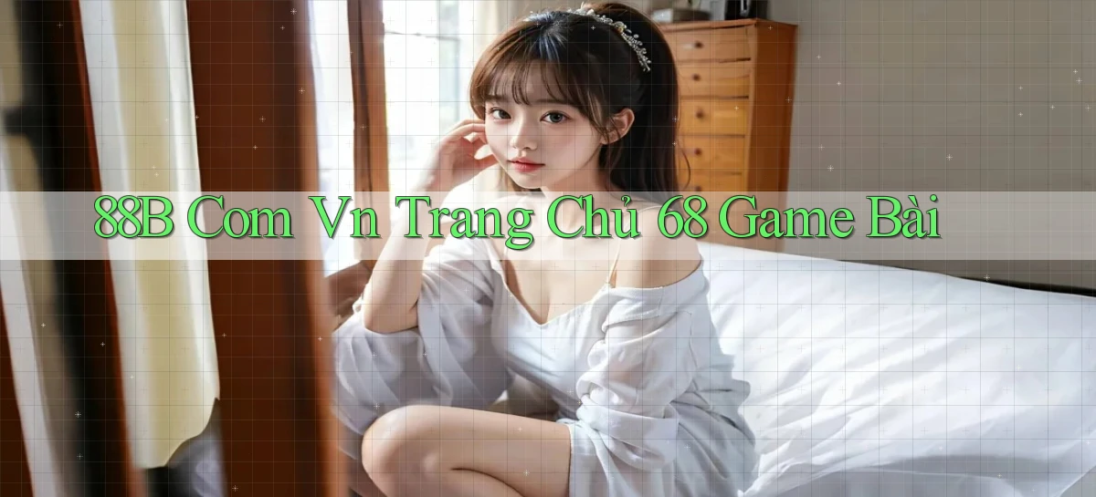 88b com vn trang chủ 68 game bài