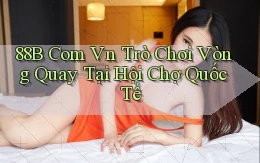 88b com vn trò chơi vòng quay tại hội chợ quốc tế