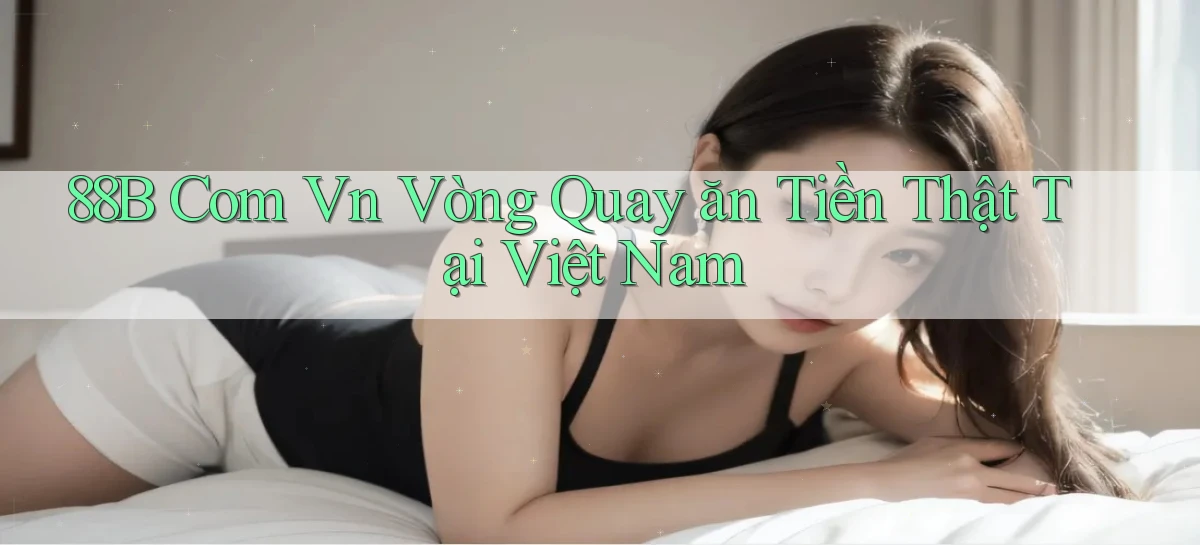 88b com vn vòng quay ăn tiền thật tại Việt Nam