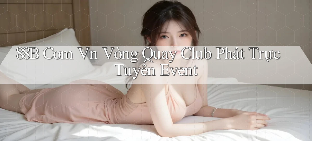 88b com vn vòng quay club phát trực tuyến event