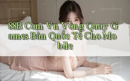 88b com vn vòng quay games bản quốc tế cho mobile