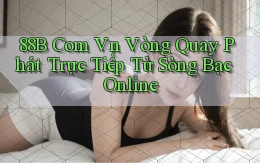 88b com vn vòng quay phát trực tiếp từ sòng bạc online
