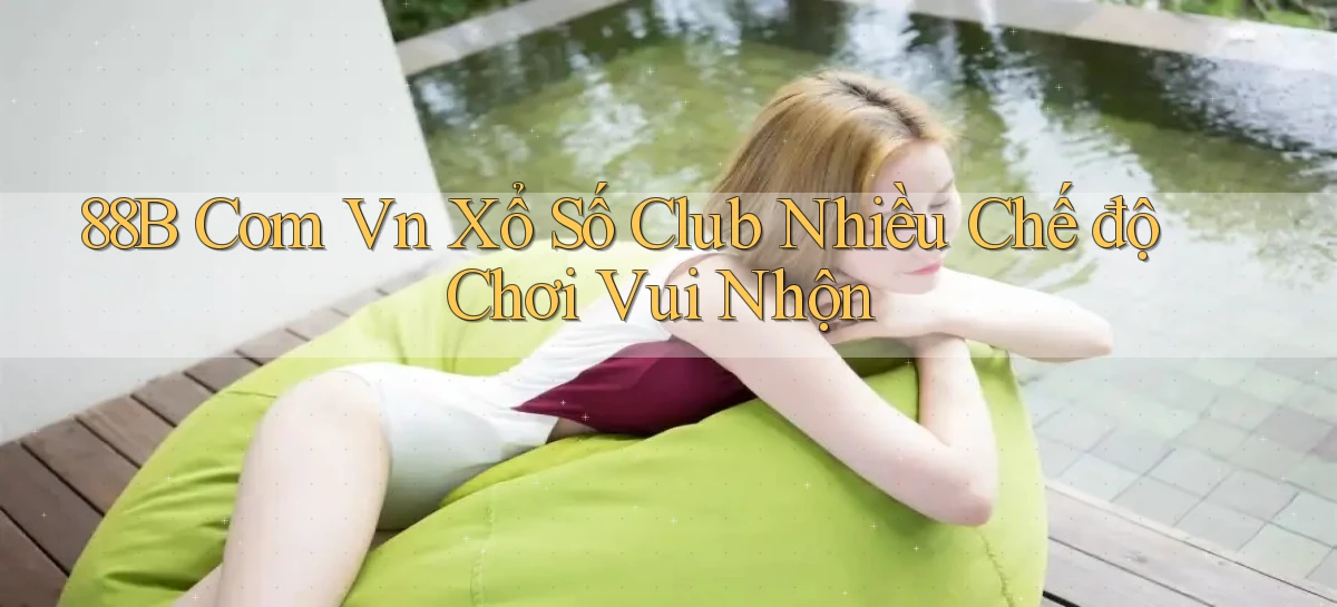 88b com vn xổ số club nhiều chế độ chơi vui nhộn
