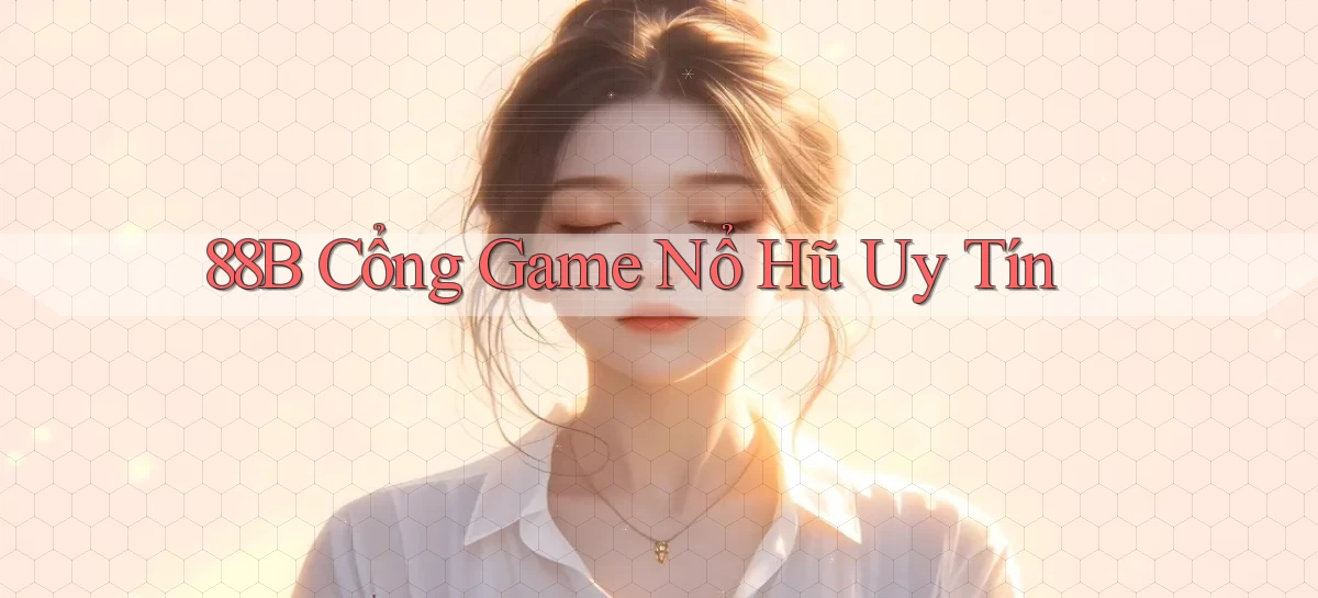 88b cổng game nổ hũ uy tín