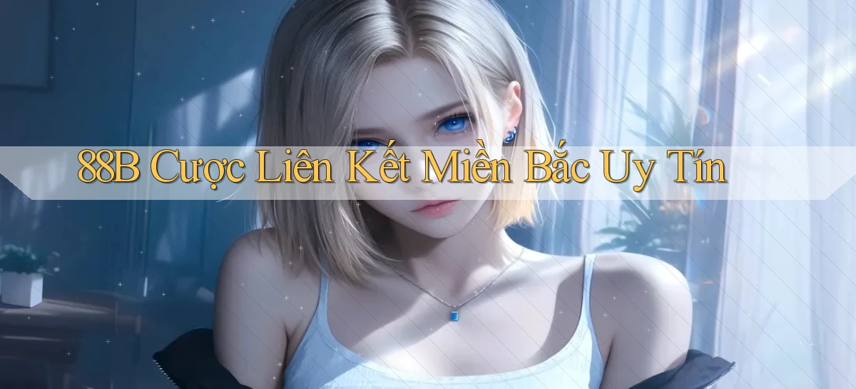 88b  cược liên kết miền bắc uy tín
