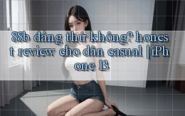 88b đáng thử không honest review cho dân casual iPhone 13