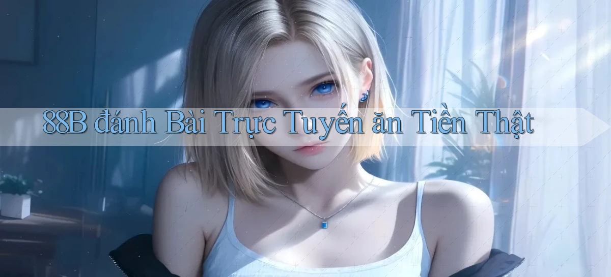 88b đánh bài trực tuyến ăn tiền thật