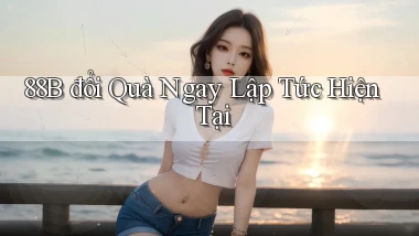 88b đổi quà ngay lập tức hiện tại