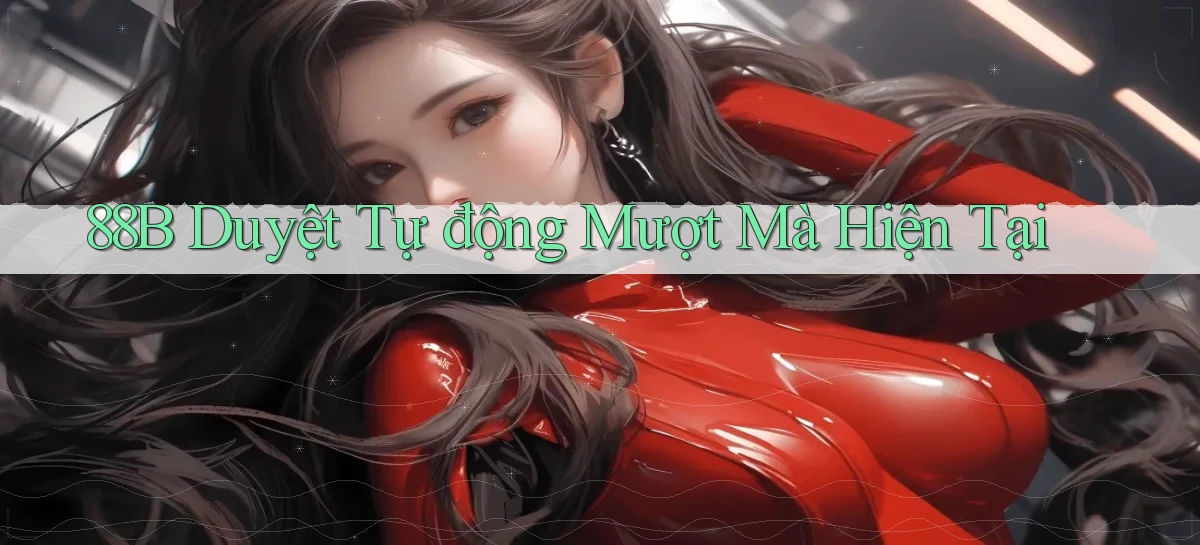 88b duyệt tự động mượt mà hiện tại