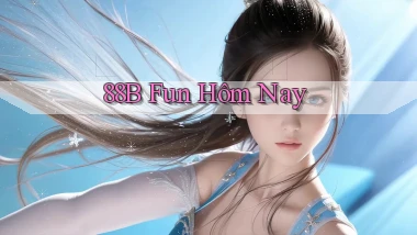 88b fun hôm nay