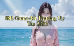 88b game đổi thưởng uy tín 2026